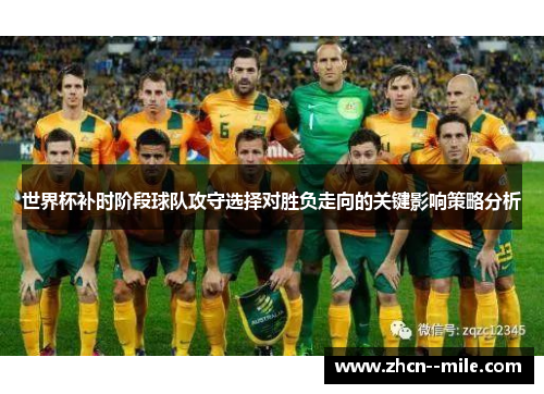 世界杯补时阶段球队攻守选择对胜负走向的关键影响策略分析
