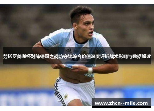 劳塔罗美洲杯对阵德国之战防守端综合价值深度评析战术影响与数据解读 劳塔罗美洲杯对阵德国之战防守端综合价值深度评析战术影响与数据解读