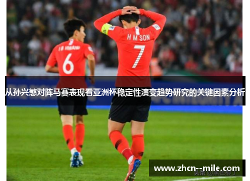 从孙兴慜对阵马赛表现看亚洲杯稳定性演变趋势研究的关键因素分析 从孙兴慜对阵马赛表现看亚洲杯稳定性演变趋势研究的关键因素分析