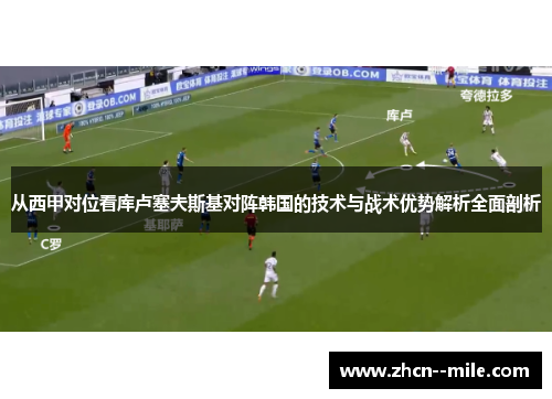 从西甲对位看库卢塞夫斯基对阵韩国的技术与战术优势解析全面剖析