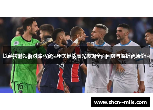 以萨拉赫领衔对阵马赛法甲关键战高光表现全面回顾与解析赛场价值