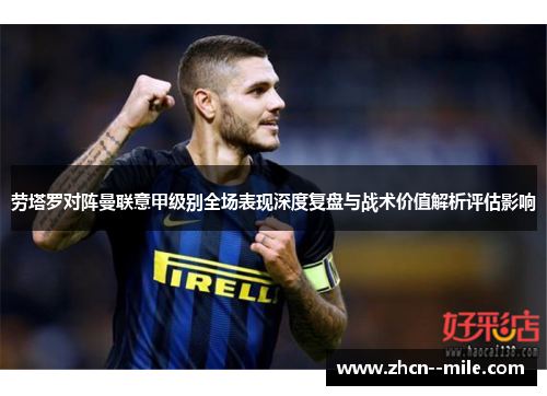 劳塔罗对阵曼联意甲级别全场表现深度复盘与战术价值解析评估影响