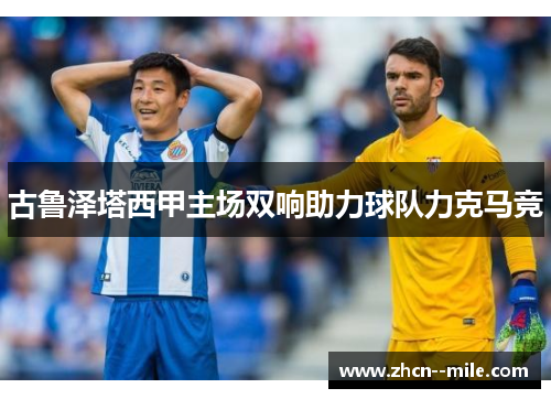 古鲁泽塔西甲主场双响助力球队力克马竞 古鲁泽塔西甲主场双响助力球队力克马竞