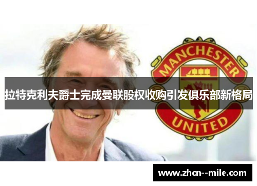 拉特克利夫爵士完成曼联股权收购引发俱乐部新格局