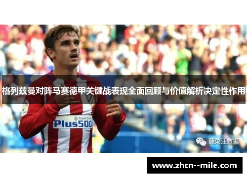 格列兹曼对阵马赛德甲关键战表现全面回顾与价值解析决定性作用