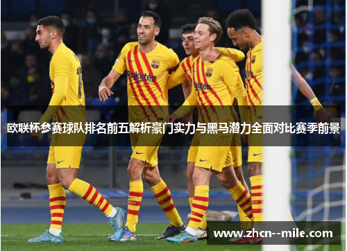 欧联杯参赛球队排名前五解析豪门实力与黑马潜力全面对比赛季前景