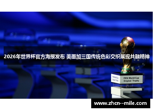 2026年世界杯官方海报发布 美墨加三国传统色彩交织展现共融精神 2026年世界杯官方海报发布 美墨加三国传统色彩交织展现共融精神