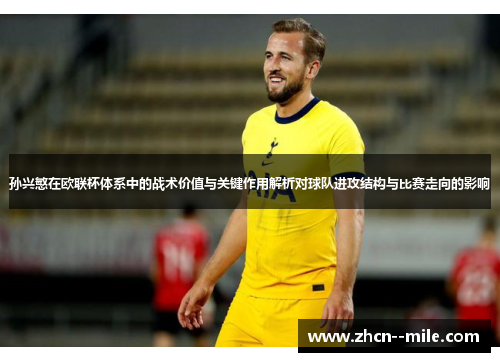 孙兴慜在欧联杯体系中的战术价值与关键作用解析对球队进攻结构与比赛走向的影响