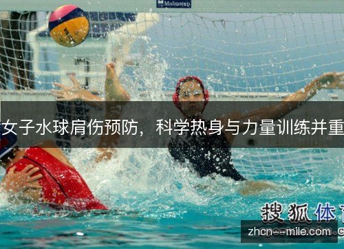 女子水球肩伤预防，科学热身与力量训练并重